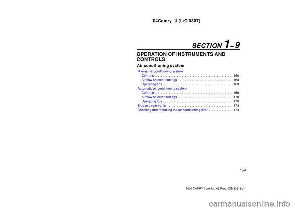 TOYOTA CAMRY 2004 XV30 / 7.G Owners Manual ’04Camry_U (L/O 0307)
159
2004 CAMRY from Jul. ’03 Prod. (OM33616U)
OPERATION OF INSTRUMENTS AND
CONTROLS
Air conditioning system
Manual air conditioning systemControls 160
. . . . . . . . . . . .