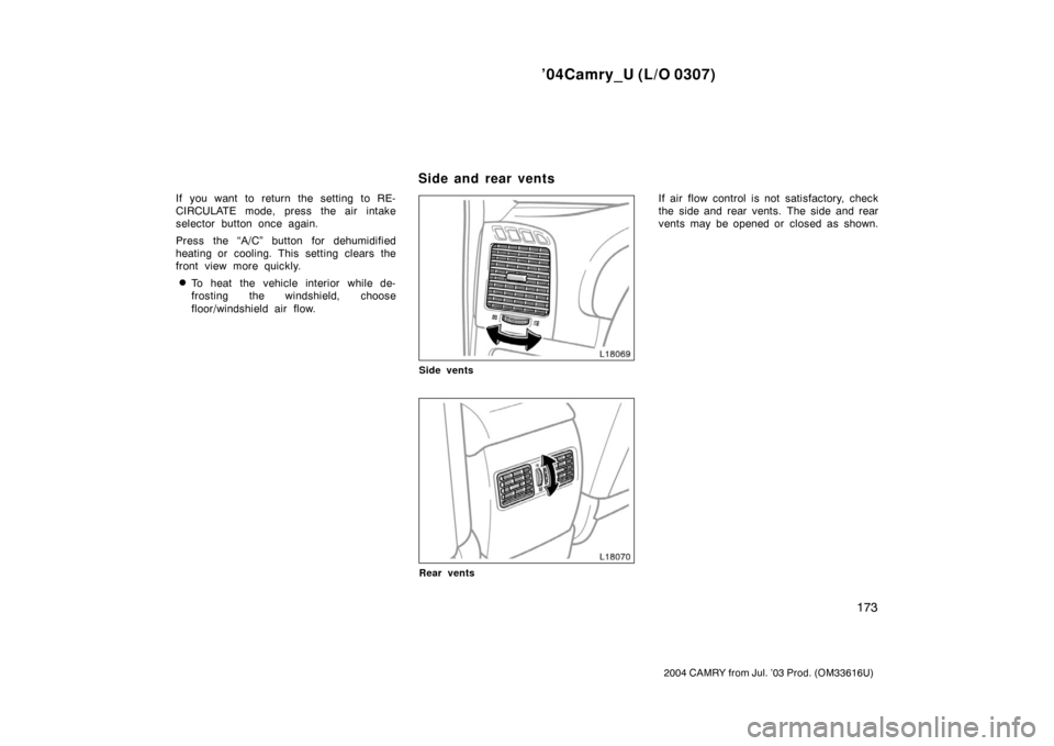TOYOTA CAMRY 2004 XV30 / 7.G Owners Manual ’04Camry_U (L/O 0307)
173
2004 CAMRY from Jul. ’03 Prod. (OM33616U)
If you want to return the setting to RE-
CIRCULATE mode, press the air intake
selector button once again.
Press the “A/C” bu