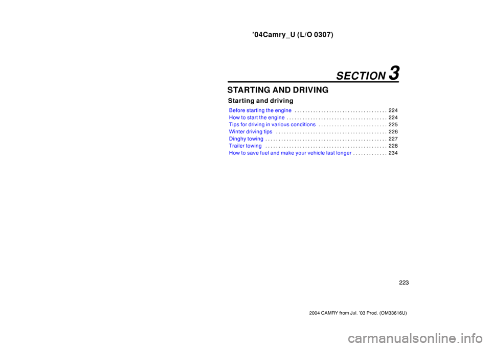 TOYOTA CAMRY 2004 XV30 / 7.G Owners Manual ’04Camry_U (L/O 0307)
223
2004 CAMRY from Jul. ’03 Prod. (OM33616U)
STARTING AND DRIVING
Starting and driving
Before starting the engine224
. . . . . . . . . . . . . . . . . . . . . . . . . . . . 