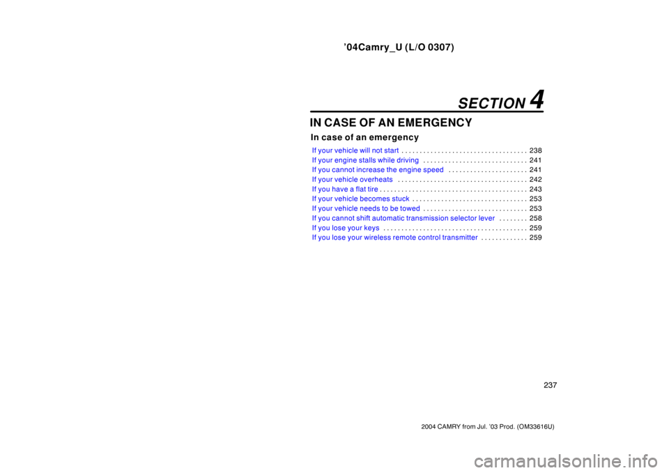 TOYOTA CAMRY 2004 XV30 / 7.G Owners Manual ’04Camry_U (L/O 0307)
237
2004 CAMRY from Jul. ’03 Prod. (OM33616U)
IN CASE OF AN EMERGENCY
In case of an emergency
If your vehicle will not start238
. . . . . . . . . . . . . . . . . . . . . . . 