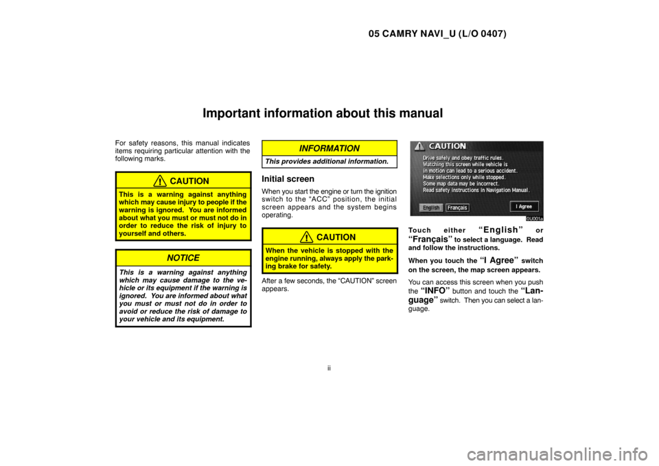 TOYOTA CAMRY 2005 XV30 / 7.G Navigation Manual 05 CAMRY NAVI_U (L/O 0407)
ii
Important information about this manual
For safety reasons, this manual indicates
items requiring particular attention with the
following marks.
CAUTION
This is a warning