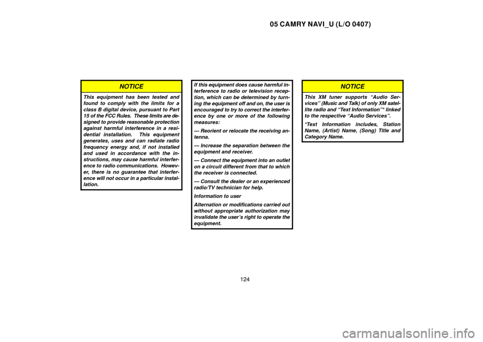TOYOTA CAMRY 2005 XV30 / 7.G Navigation Manual 05 CAMRY NAVI_U (L/O 0407)
124
NOTICE
This equipment has been tested and
found to comply with the limits for a
class B digital device, pursuant to Part
15 of the FCC Rules. These limits are de-
signe TOYOTA CAMRY 2005 XV30 / 7.G Navigation Manual 05 CAMRY NAVI_U (L/O 0407)
124
NOTICE
This equipment has been tested and
found to comply with the limits for a
class B digital device, pursuant to Part
15 of the FCC Rules. These limits are de-
signe