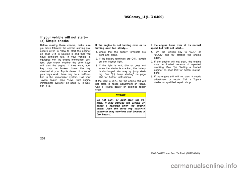 TOYOTA CAMRY 2005 XV30 / 7.G User Guide ’05Camry_U (L/O 0409)
258
2005 CAMRY from Sep. ’04 Prod. (OM33684U)
Before making these checks, make sure
you have followed the correct starting pro-
cedure given in “How to start  the engine”