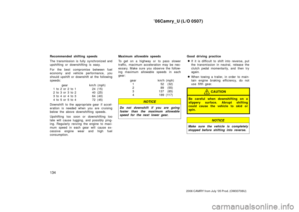 TOYOTA CAMRY 2006 XV40 / 8.G Owners Manual ’06Camry_U (L/O 0507)
134
2006 CAMRY from July ‘05 Prod. (OM33708U)
Recommended shifting speeds
The transmission is fully synchronized and
upshifting or downshifting is easy.
For the best  comprom