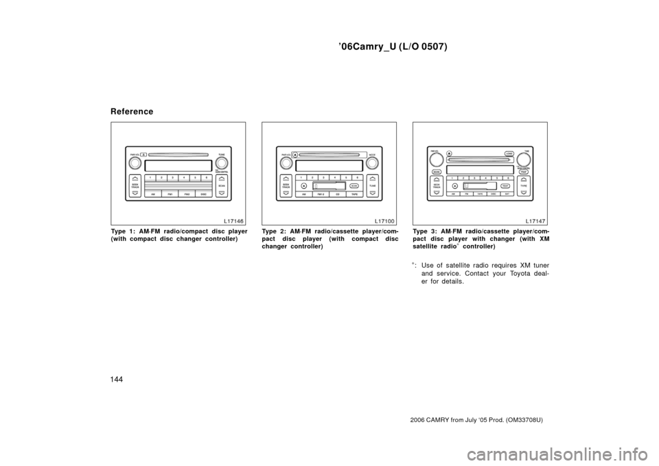 TOYOTA CAMRY 2006 XV40 / 8.G Owners Manual ’06Camry_U (L/O 0507)
144
2006 CAMRY from July ‘05 Prod. (OM33708U)
Type 1: AM·FM radio/compact disc player
(with compact disc changer controller)Type 2: AM·FM radio/cassette player/com-
pact di