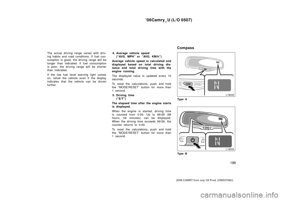 TOYOTA CAMRY 2006 XV40 / 8.G Service Manual ’06Camry_U (L/O 0507)
199
2006 CAMRY from July ‘05 Prod. (OM33708U)
The actual driving range varies with driv-
ing habits and road conditions. If  fuel con-
sumption is good, the driving range wil