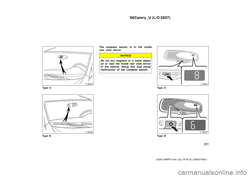 TOYOTA CAMRY 2006 XV40 / 8.G User Guide ’06Camry_U (L/O 0507)
201
2006 CAMRY from July ‘05 Prod. (OM33708U)
Ty p e A
Ty p e B
The compass sensor is in the inside
rear view mirror.
NOTICE
Do not put magnets or a metal object
on or near t TOYOTA CAMRY 2006 XV40 / 8.G User Guide ’06Camry_U (L/O 0507)
201
2006 CAMRY from July ‘05 Prod. (OM33708U)
Ty p e A
Ty p e B
The compass sensor is in the inside
rear view mirror.
NOTICE
Do not put magnets or a metal object
on or near t