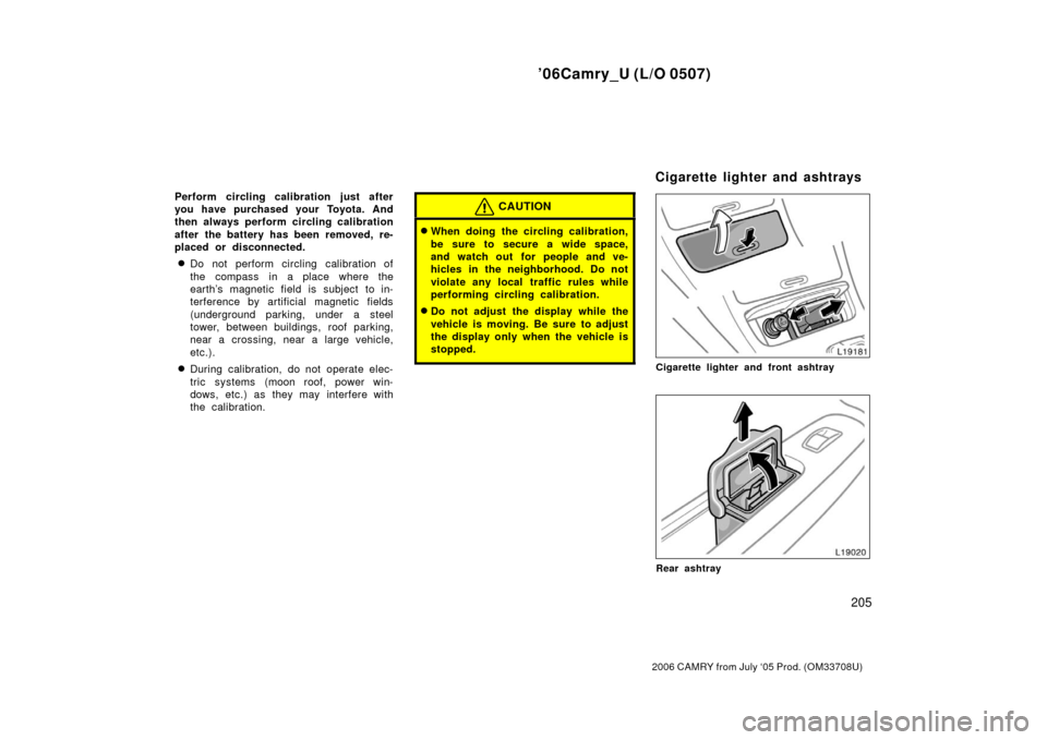 TOYOTA CAMRY 2006 XV40 / 8.G Owners Manual ’06Camry_U (L/O 0507)
205
2006 CAMRY from July ‘05 Prod. (OM33708U)
Perform circling calibration just after
you have purchased your Toyota. And
then always perform circling calibration
after the b