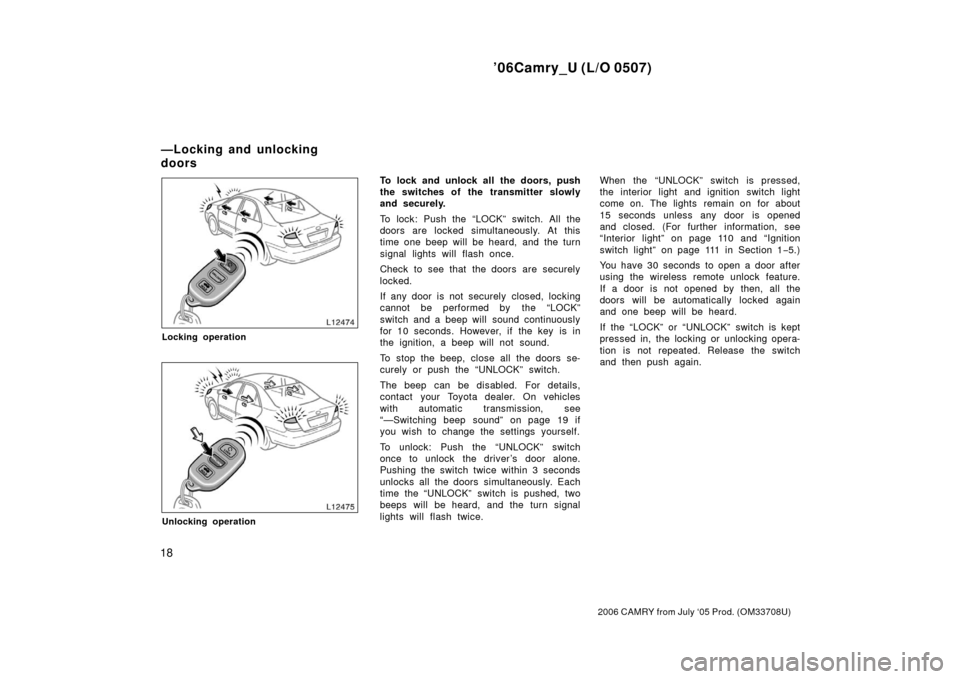 TOYOTA CAMRY 2006 XV40 / 8.G Owners Manual ’06Camry_U (L/O 0507)
18
2006 CAMRY from July ‘05 Prod. (OM33708U)
Locking operation
Unlocking operation
To lock and unlock all the doors, push
the switches of the transmitter slowly
and securely.