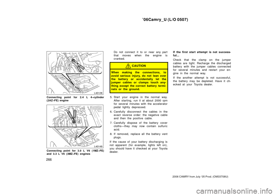 TOYOTA CAMRY 2006 XV40 / 8.G Owners Manual ’06Camry_U (L/O 0507)
266
2006 CAMRY from July ‘05 Prod. (OM33708U)
Connecting point for 2.4 L 4�cylinder
(2AZ�FE) engine
Connecting point for 3.0 L V6 (1MZ�FE)
and 3.3 L V6 (3MZ�FE) engines
Do no