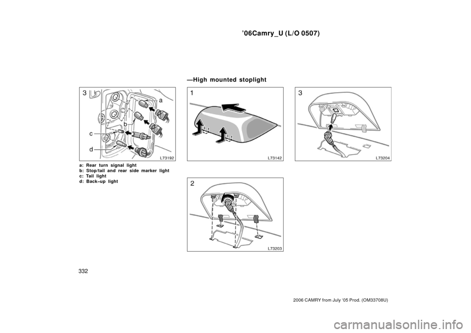 TOYOTA CAMRY 2006 XV40 / 8.G Owners Manual ’06Camry_U (L/O 0507)
332
2006 CAMRY from July ‘05 Prod. (OM33708U)
a: Rear turn signal light
b: Stop/tail and rear side marker light
c: Tail light
d: Back�up light
—High mounted stoplight 