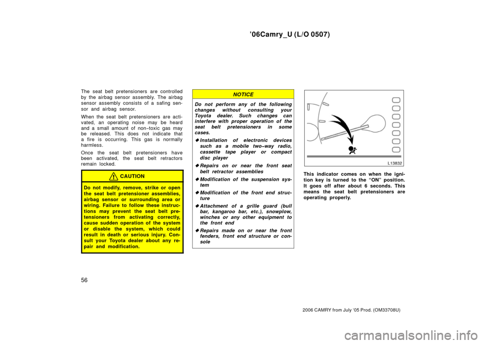 TOYOTA CAMRY 2006 XV40 / 8.G Repair Manual ’06Camry_U (L/O 0507)
56
2006 CAMRY from July ‘05 Prod. (OM33708U)
The seat belt pretensioners are controlled
by the airbag sensor assembly. The airbag
sensor assembly consists of a safing sen-
so