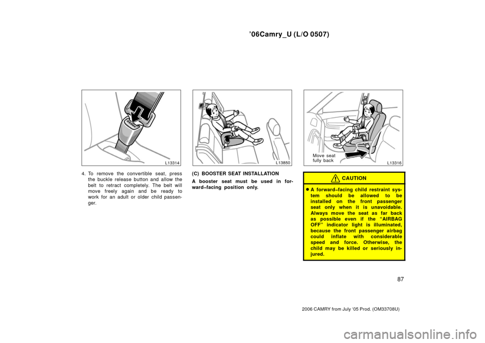 TOYOTA CAMRY 2006 XV40 / 8.G Owners Manual ’06Camry_U (L/O 0507)
87
2006 CAMRY from July ‘05 Prod. (OM33708U)
4. To remove the convertible seat, pressthe buckle release button and allow the
belt to retract completely. The belt will
move fr