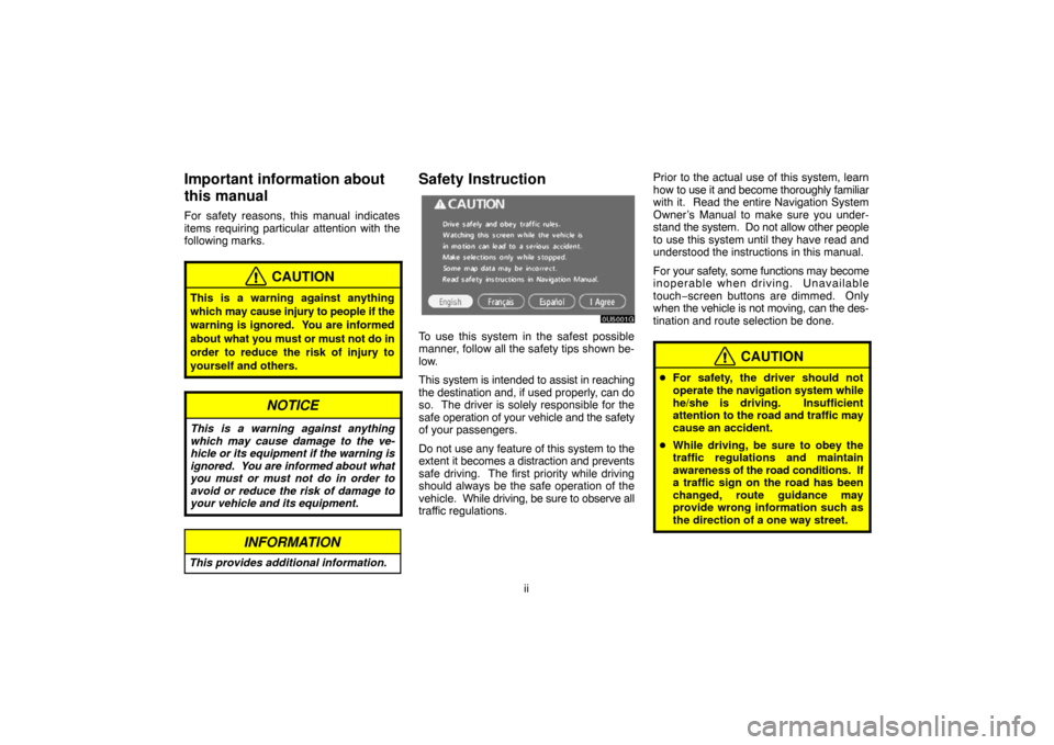 TOYOTA CAMRY 2007 XV40 / 8.G Navigation Manual ii
Important information about
this manual
For safety reasons, this manual indicates
items requiring particular attention with the
following marks.
CAUTION
This is a warning against anything
which may