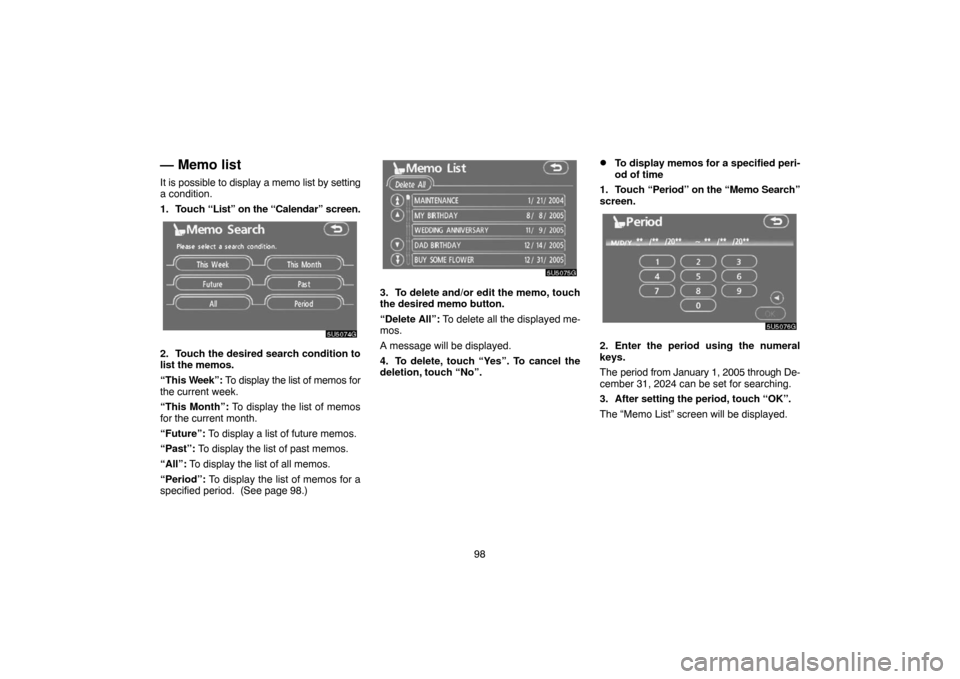TOYOTA CAMRY 2007 XV40 / 8.G Navigation Manual 98
— Memo list
It is possible to display a memo list by setting
a condition.
1. Touch “List” on the “Calendar” screen.
2. Touch the desired search condition to
list the memos.
“This Week�