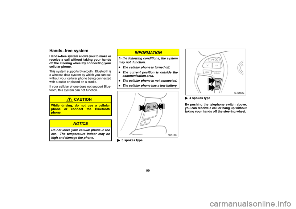 TOYOTA CAMRY 2007 XV40 / 8.G Navigation Manual 99
Hands�free system
Hands�free system allows you to make or
receive a call without taking your hands
off the steering wheel by connecting your
cellular phone.
This system supports Bluetooth.  Bluetoo