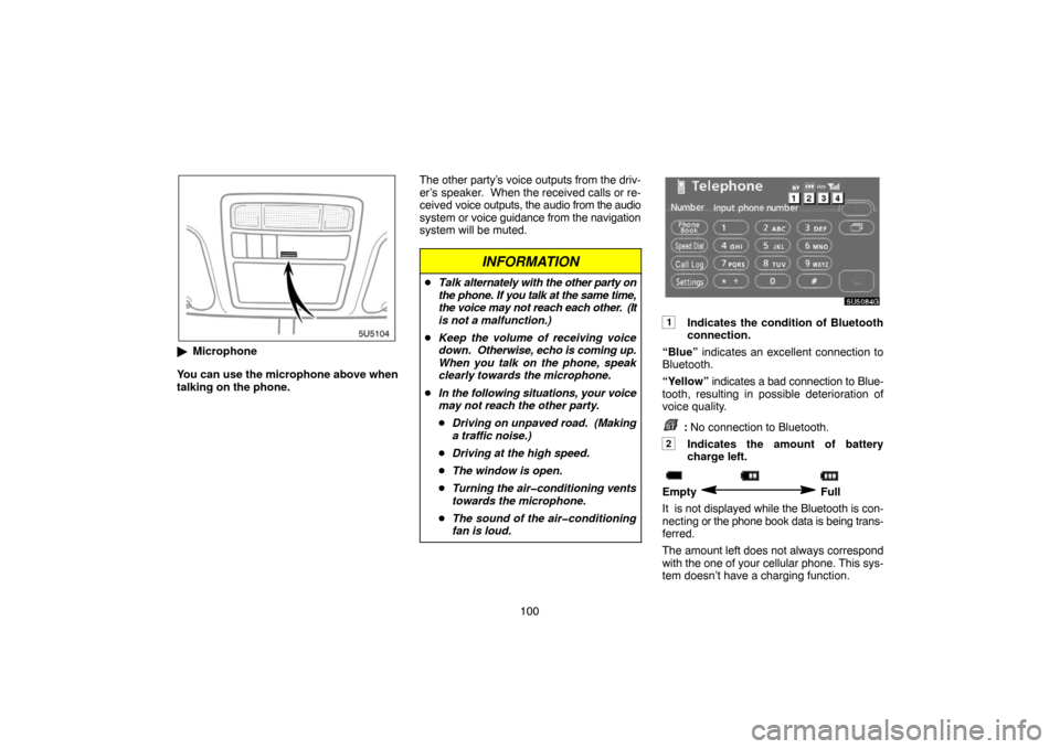 TOYOTA CAMRY 2007 XV40 / 8.G Navigation Manual 100
Microphone
You can use the microphone above when
talking on the phone.The other party’s voice outputs from the driv-
er’s speaker.  When the received calls or re-
ceived voice outputs, the au