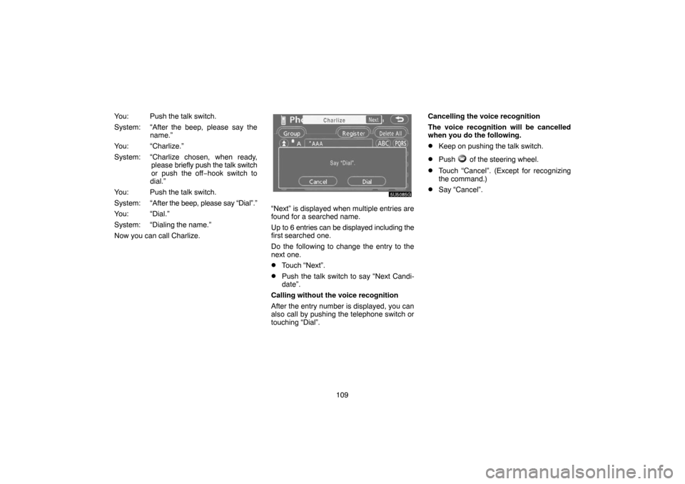 TOYOTA CAMRY 2007 XV40 / 8.G Navigation Manual 109 You: Push the talk switch.
System: “After the beep, please say the
name.”
You: “Charlize.”
System: “Charlize chosen, when ready,
please briefly push the talk switch
or push the off−hoo