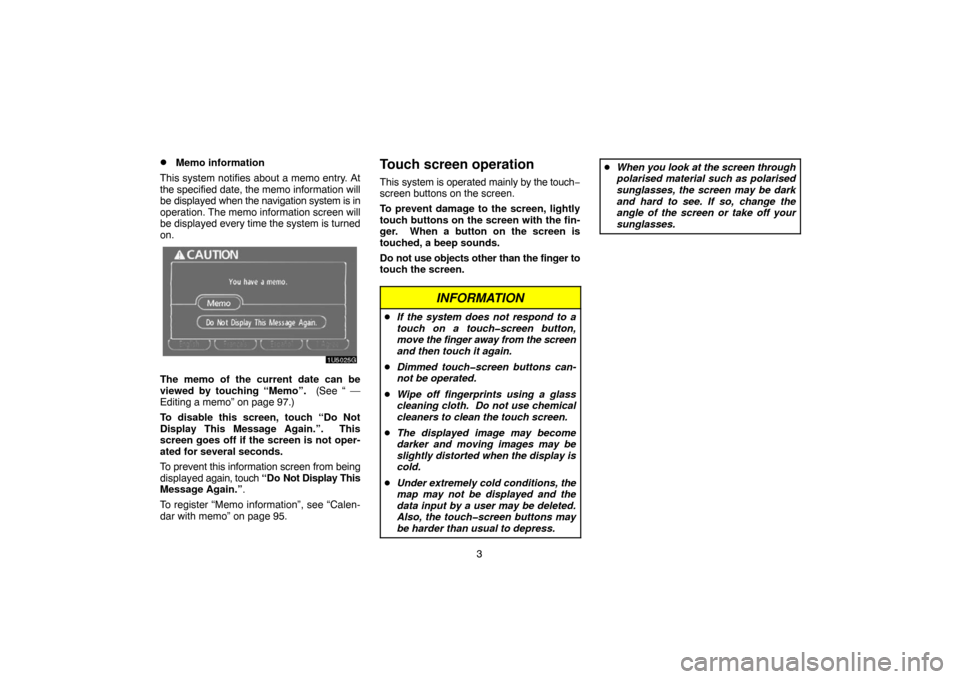 TOYOTA CAMRY 2007 XV40 / 8.G Navigation Manual 3
Memo information
This system notifies about a memo entry. At
the specified date, the memo information will
be displayed when the navigation system is in
operation. The memo information screen will
