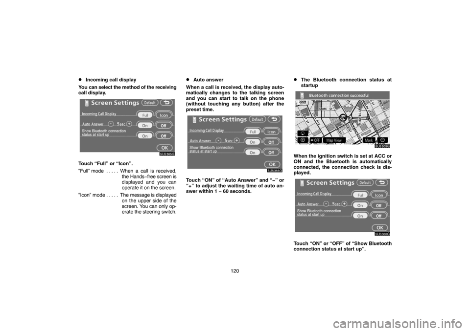 TOYOTA CAMRY 2007 XV40 / 8.G Navigation Manual 120
Incoming call display
You can select the method of the receiving
call display.
Touch “Full” or “Icon”.
“Full” mode When a call is received,. . . . . 
the Hands−free screen is
displa
