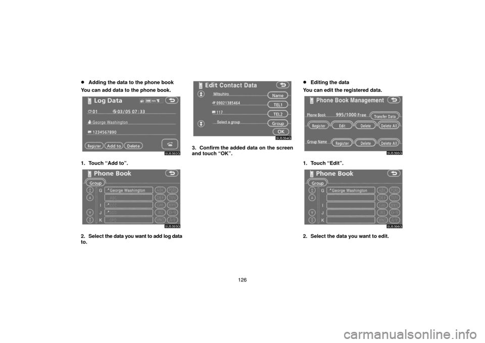 TOYOTA CAMRY 2007 XV40 / 8.G Navigation Manual 126
Adding the data to the phone book
You can add data to the phone book.
1. Touch “Add to”.
2. Select the data you want to add log data
to.
3. Confirm the added data on the screen
and touch “O