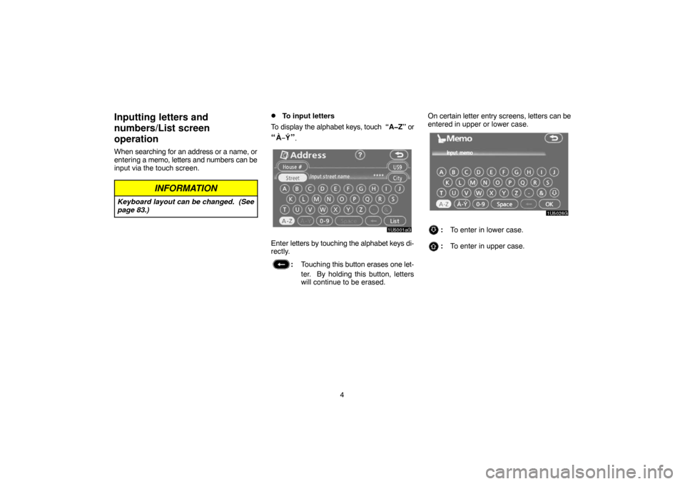 TOYOTA CAMRY 2007 XV40 / 8.G Navigation Manual 4
Inputting letters and
numbers/List screen
operation
When searching for an address or a name, or
entering a memo, letters and numbers can be
input via the touch screen.
INFORMATION
Keyboard layout ca