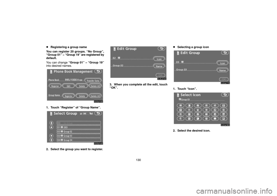 TOYOTA CAMRY 2007 XV40 / 8.G Navigation Manual 130
Registering a group name
You can register 20 groups. “No Group”,
“Group 01” � “Group 19” are registered by
default.
You can change “Group 01” � “Group 19”
into desired names.
