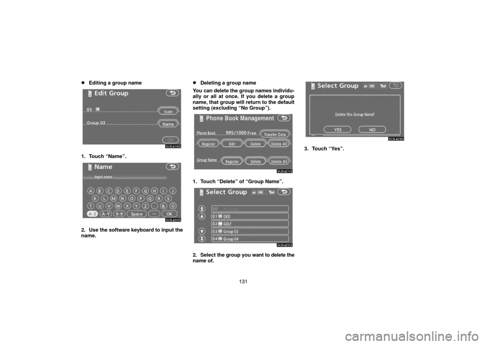 TOYOTA CAMRY 2007 XV40 / 8.G Navigation Manual 131
Editing a group name
1. Touch “Name”.
2. Use the software keyboard to input the
name.
Deleting a group name
You can delete the group names individu-
ally or all at once. If you delete a grou