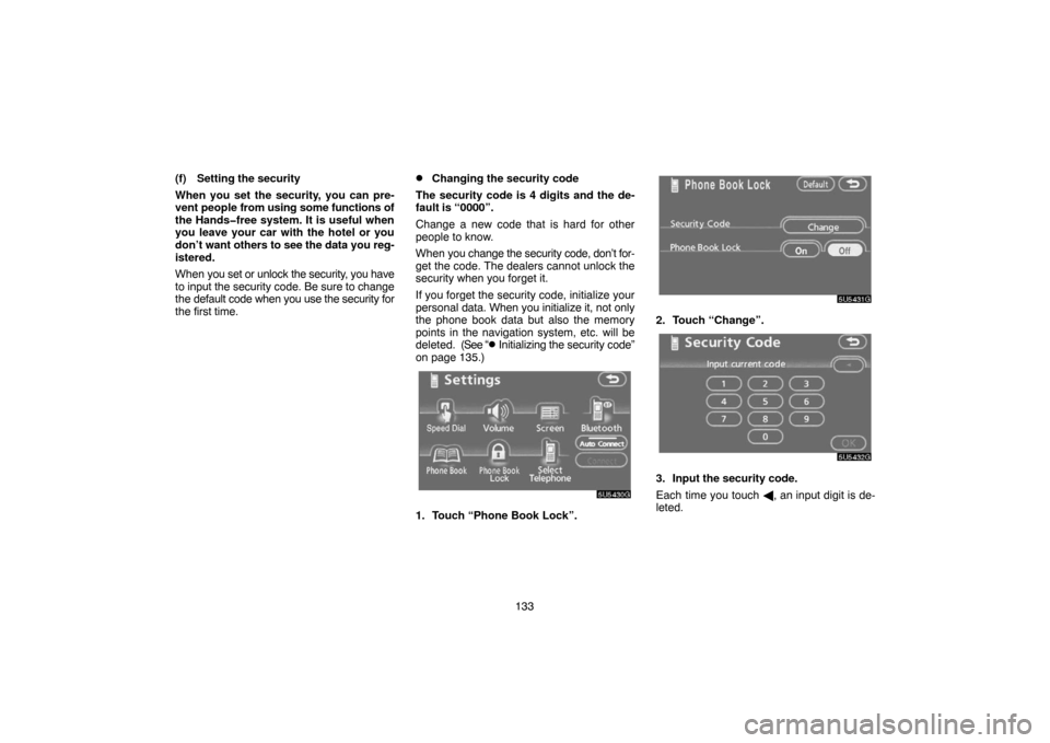 TOYOTA CAMRY 2007 XV40 / 8.G Navigation Manual 133 (f) Setting the security
When you set the security, you can pre-
vent people from using some functions of
the Hands�free system. It is useful when
you leave your car with the hotel or you
don’t 