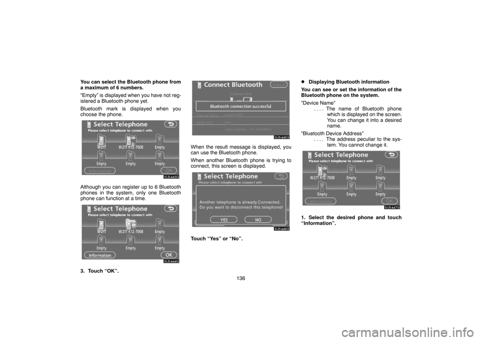 TOYOTA CAMRY 2007 XV40 / 8.G Navigation Manual 136 You can select the Bluetooth phone from
a maximum of 6 numbers.
“Empty” is displayed when you have not reg-
istered a Bluetooth phone yet.
Bluetooth mark is displayed when you
choose the phone