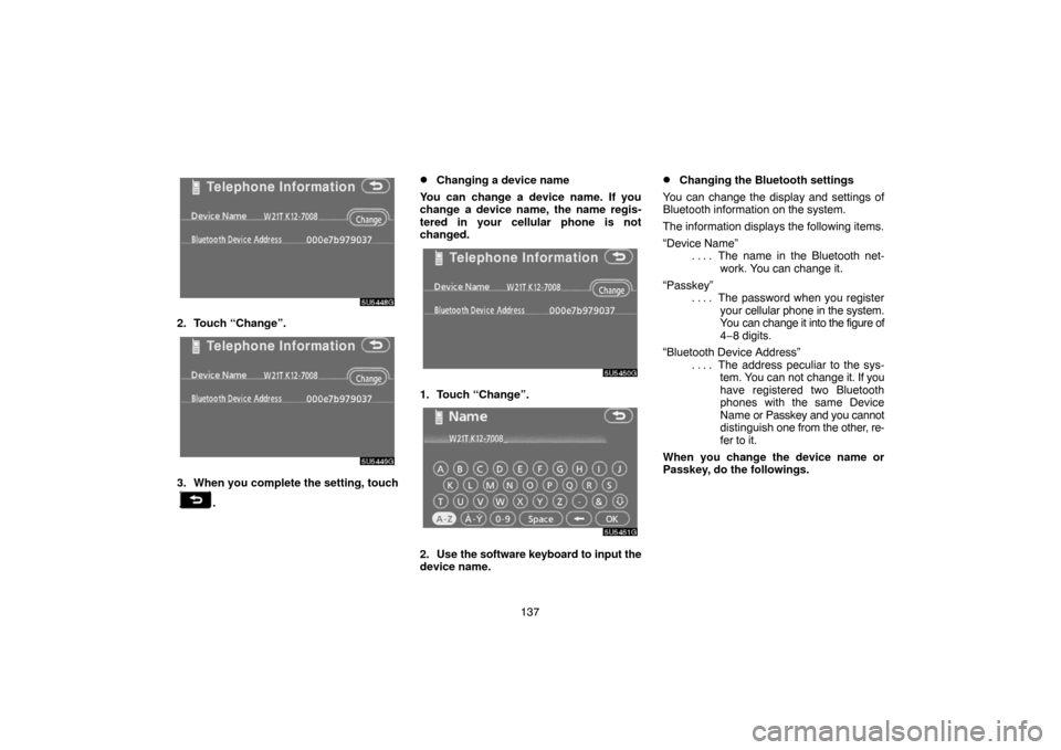 TOYOTA CAMRY 2007 XV40 / 8.G Navigation Manual 137
2. Touch “Change”.
3. When you complete the setting, touch
.
Changing a device name
You can change a device name. If you
change a device name, the name regis-
tered in your cellular phone is 