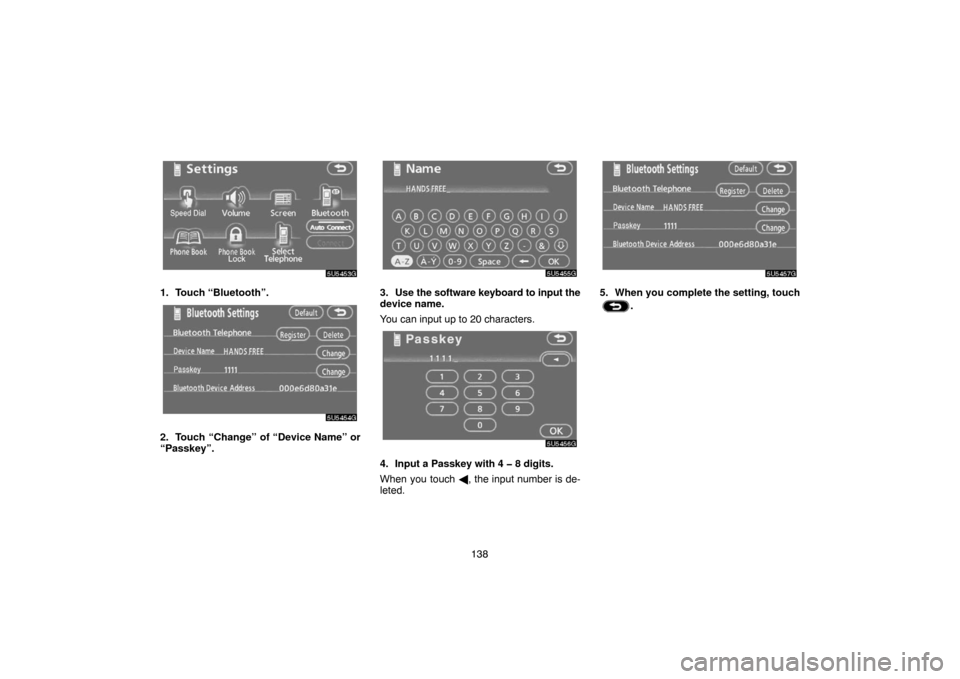 TOYOTA CAMRY 2007 XV40 / 8.G Navigation Manual 138
1. Touch “Bluetooth”.
2. Touch “Change” of “Device Name” or
“Passkey”.
3. Use the software keyboard to input the
device name.
You can input up to 20 characters.
4. Input a Passkey 