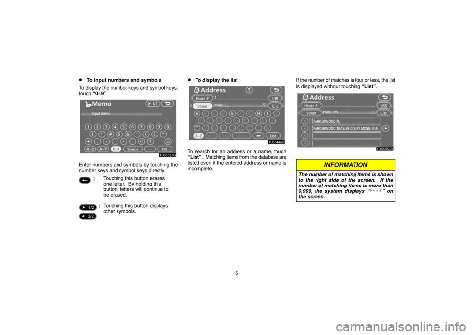 TOYOTA CAMRY 2007 XV40 / 8.G Navigation Manual 5
To input numbers and symbols
To display the number keys and symbol keys,
touch “0�9”.
Enter numbers and symbols by touching the
number keys and symbol keys directly.
:Touching this button erase