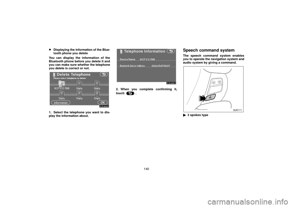 TOYOTA CAMRY 2007 XV40 / 8.G Navigation Manual 140
Displaying the information of the Blue-
tooth phone you delete
You can display the information of the
Bluetooth phone before you delete it and
you can make sure whether the telephone
you delete i