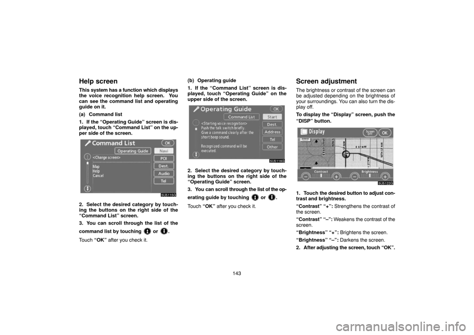 TOYOTA CAMRY 2007 XV40 / 8.G Navigation Manual 143
Help screen
This system has a function which displays
the voice recognition help screen.  You
can see the command list and operating
guide on it.
(a) Command list
1. If the “Operating Guide” s