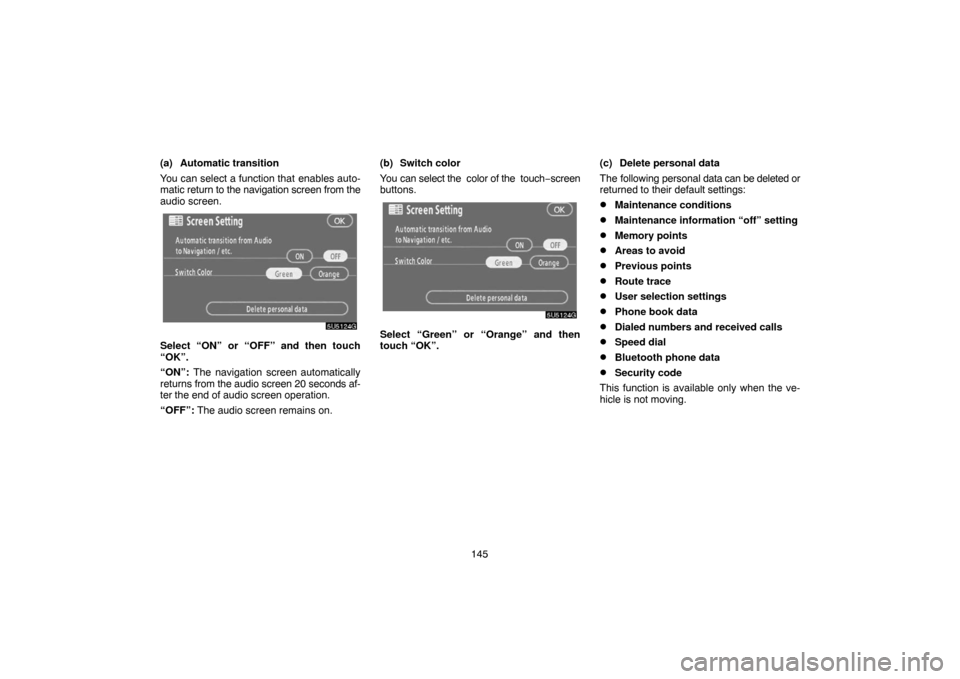 TOYOTA CAMRY 2007 XV40 / 8.G Navigation Manual 145 (a) Automatic transition
You can select a function that enables auto-
matic return to the navigation screen from the
audio screen.
Select “ON” or “OFF” and then touch
“OK”.
“ON”: T