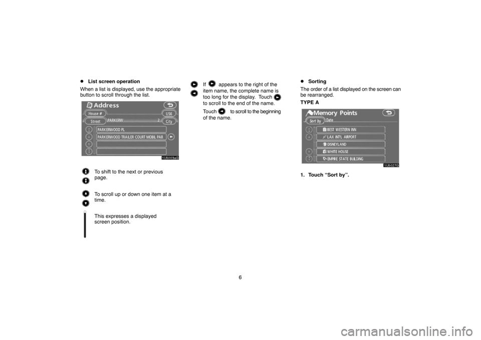 TOYOTA CAMRY 2007 XV40 / 8.G Navigation Manual 6
List screen operation
When a list is displayed, use the appropriate
button to scroll through the list.
To shift to the next or previous
page.
To scroll up or down one item at a
time.
This expresses