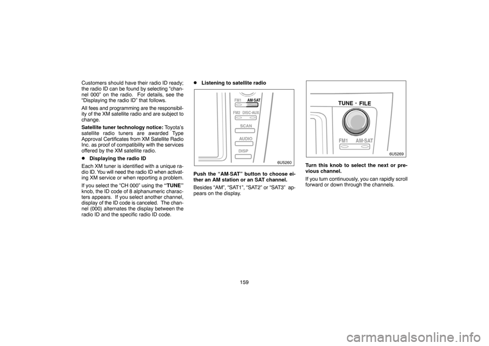 TOYOTA CAMRY 2007 XV40 / 8.G Navigation Manual 159 Customers should have their radio ID ready;
the radio ID can be found by selecting “chan-
nel 000” on the radio.  For details, see the
“Displaying the radio ID” that follows.
All fees and 