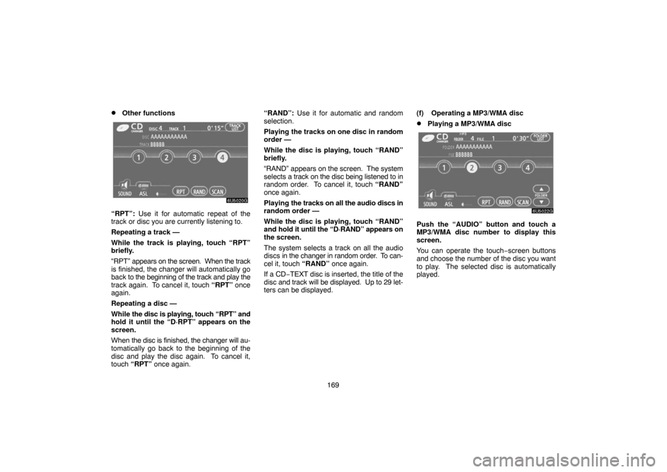 TOYOTA CAMRY 2007 XV40 / 8.G Navigation Manual 169
Other functions
“RPT”: Use it for automatic repeat of the
track or disc you are currently listening to.
Repeating a track —
While the track is playing, touch “RPT”
briefly.
“RPT” ap