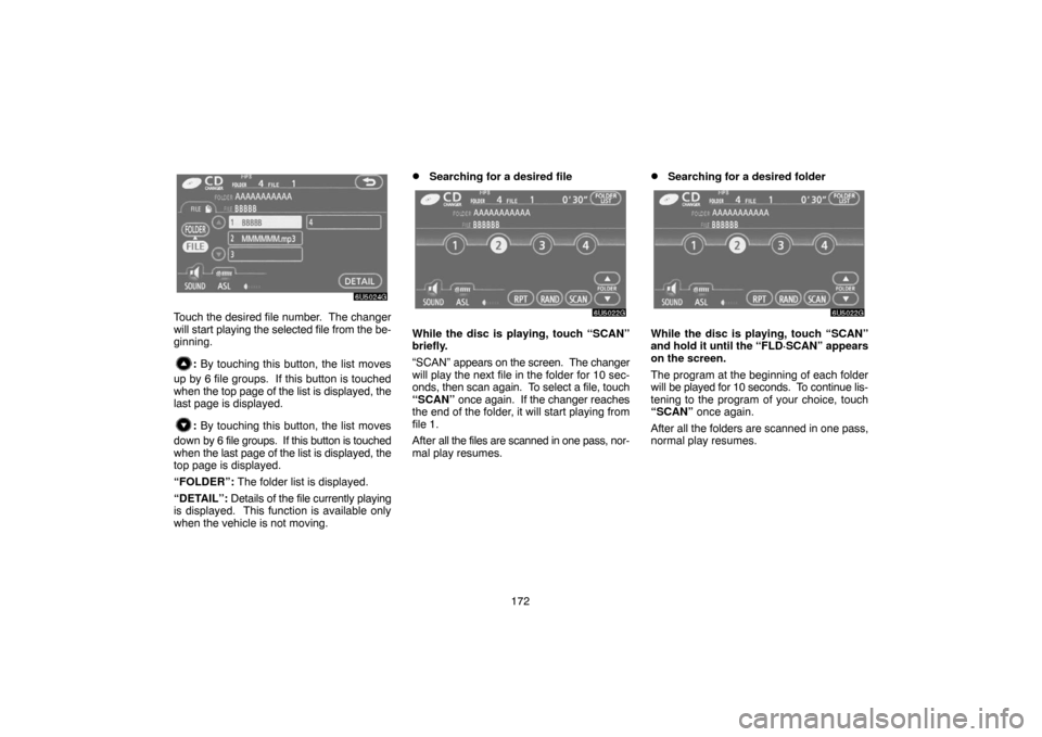 TOYOTA CAMRY 2007 XV40 / 8.G Navigation Manual 172
Touch the desired file number.  The changer
will start playing the selected file from the be-
ginning.
: By touching this button, the list moves
up by 6 file groups.  If this button is touched
whe