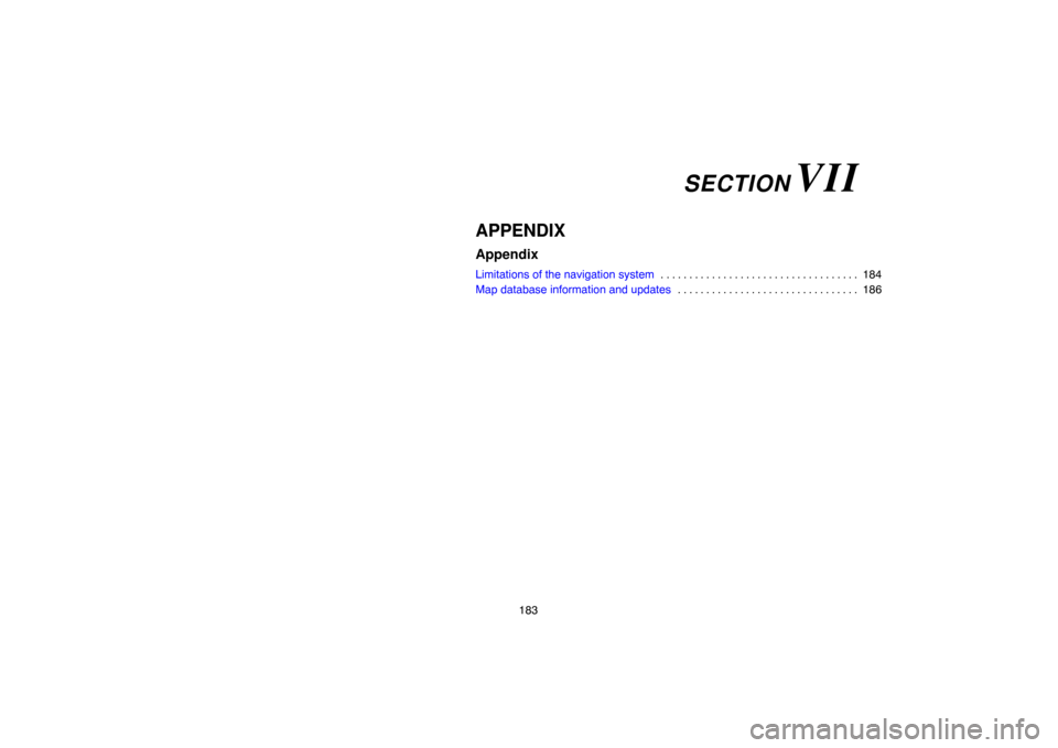 TOYOTA CAMRY 2007 XV40 / 8.G Navigation Manual 183
APPENDIX
Appendix
Limitations of the navigation system184 . . . . . . . . . . . . . . . . . . . . . . . . . . . . . . . . . . . 
Map database information and updates186 . . . . . . . . . . . . . .