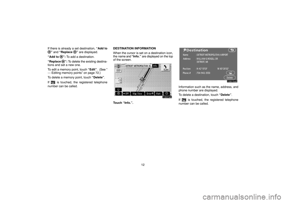 TOYOTA CAMRY 2007 XV40 / 8.G Navigation Manual 12 If there is already a set destination, “Add to
” and “Replace ” are displayed.
“Add to 
”: To add a destination.
“Replace 
”: To delete the existing destina-
tions and set a new one