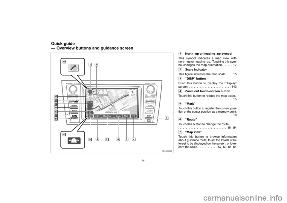 TOYOTA CAMRY 2007 XV40 / 8.G Navigation Manual iv
1North�up or heading�up symbol
This symbol indicates a map view with
north−up or heading−up.  Touching this sym-
bol changes the map orientation. 17. . . . . . 
2Scale indicator
This figure ind