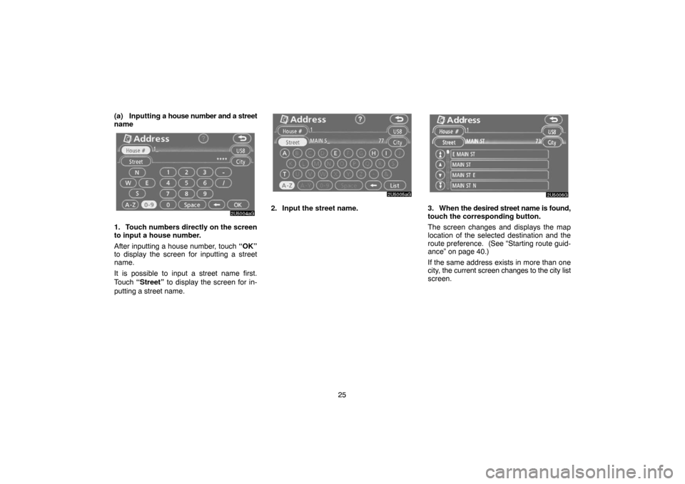 TOYOTA CAMRY 2007 XV40 / 8.G Navigation Manual 25 (a) Inputting a house number and a street
name
1. Touch numbers directly on the screen
to input a house number.
After inputting a house number, touch “OK”
to display the screen for inputting a 