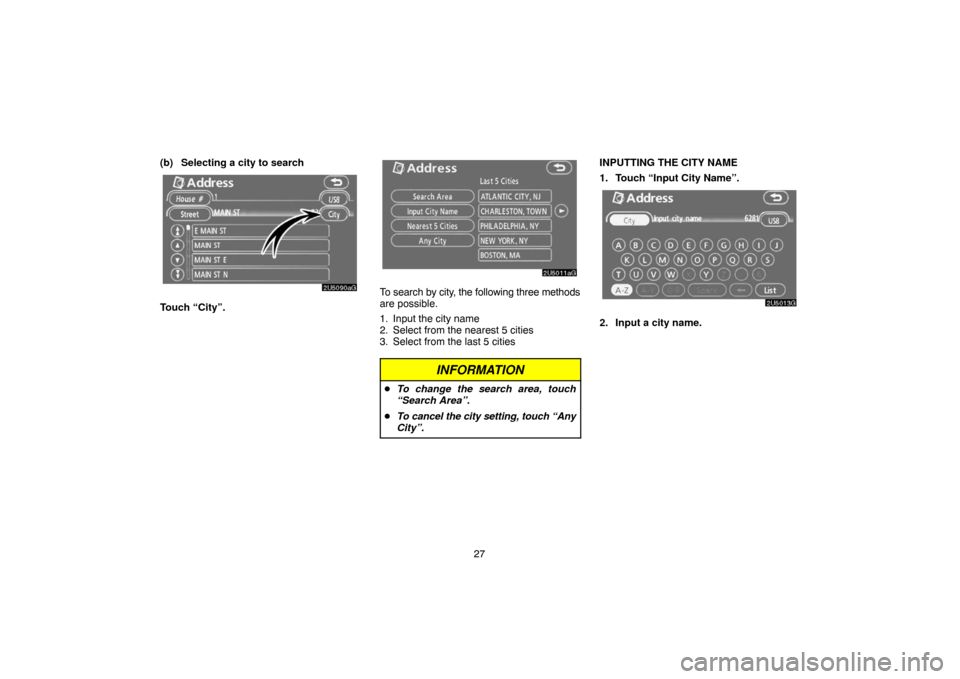 TOYOTA CAMRY 2007 XV40 / 8.G Navigation Manual 27 (b) Selecting a city to search
Touch “City”.
To search by city, the following three methods
are possible.
1. Input the city name
2. Select from the nearest 5 cities
3. Select from the last 5 ci