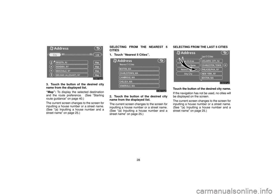 TOYOTA CAMRY 2007 XV40 / 8.G Navigation Manual 28
3. Touch the button of the desired city
name from the displayed list.
“Map”: To display the selected destination
and the route preference.  (See “Starting
route guidance” on page 40.)
The c