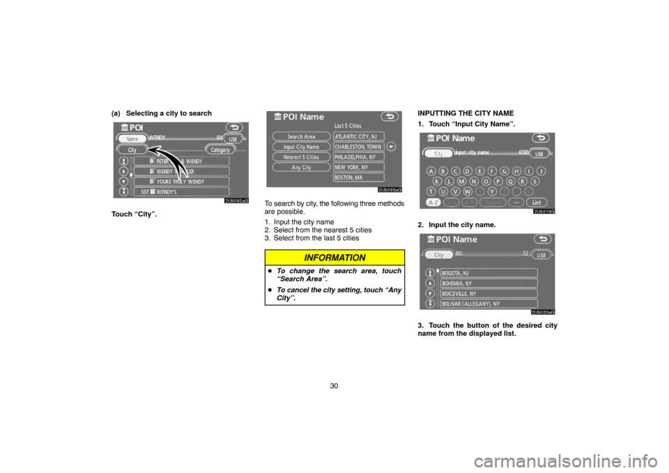 TOYOTA CAMRY 2007 XV40 / 8.G Navigation Manual 30 (a) Selecting a city to search
Touch “City”.
To search by city, the following three methods
are possible.
1. Input the city name
2. Select from the nearest 5 cities
3. Select from the last 5 ci TOYOTA CAMRY 2007 XV40 / 8.G Navigation Manual 30 (a) Selecting a city to search
Touch “City”.
To search by city, the following three methods
are possible.
1. Input the city name
2. Select from the nearest 5 cities
3. Select from the last 5 ci