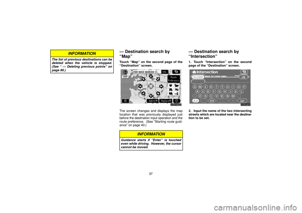 TOYOTA CAMRY 2007 XV40 / 8.G Navigation Manual 37
INFORMATION
The list of previous destinations can be
deleted when the vehicle is stopped.
(See “ — Deleting previous points” on
page 80.)
— Destination search by
“Map”
Touch “Map” o TOYOTA CAMRY 2007 XV40 / 8.G Navigation Manual 37
INFORMATION
The list of previous destinations can be
deleted when the vehicle is stopped.
(See “ — Deleting previous points” on
page 80.)
— Destination search by
“Map”
Touch “Map” o