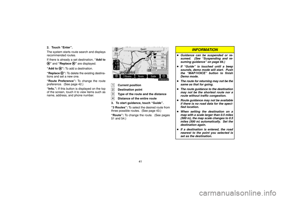 TOYOTA CAMRY 2007 XV40 / 8.G Navigation Manual 41 2. Touch “Enter”.
The system starts route search and displays
recommended routes.
If there is already a set destination, “Add to
” and “Replace ” are displayed.
“Add to 
”: To add a