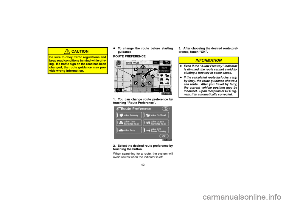 TOYOTA CAMRY 2007 XV40 / 8.G Navigation Manual 42
CAUTION
Be sure to obey traffic regulations and
keep road conditions in mind while driv-
ing.  If a traffic sign on the road has been
changed, the route guidance may pro-
vide wrong information.
T